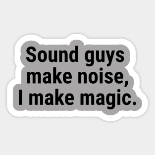 Sound guys make noise, I make magic. Black Sticker